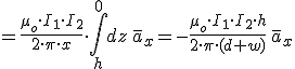 =\frac{\mu_o\cdot I_1\cdot I_2}{2\cdot \pi\cdot x}\cdot \int_{h}^{0} &nbsp;dz\,\bar{a}_{x}=-\frac{\mu_o\cdot I_1\cdot I_2\cdot h}{2\cdot \pi\cdot (d+w)}\,\bar{a}_{x}
