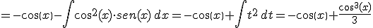 =-cos(x)-\int cos^2(x)\cdot sen(x)\,dx=-cos(x)+\int t^2\,dt=-cos(x)+\frac{cos^3(x)}{3}