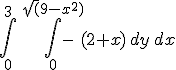 \int^{3}_{0}\,\int^{\sqrt(9-x^{2})}_{0} -(2+x)\,dy\,dx