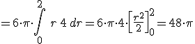=6\cdot \pi \cdot\int_{0}^{2}\, \,r &nbsp;\,4\, dr =6\cdot\pi\cdot 4\cdot \left[\frac{r^2}{2}\right]_{0}^{2}=48\cdot \pi