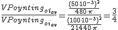 \frac{VPoynting_{ot_{av}}}{VPoynting_{oi_{av}}}=\frac{\frac{(50\cdot 10^{-3})^2}{ 480\cdot \pi}}{\frac{(100\cdot 10^{-3})^2}{2\cdot 1440\cdot \pi}}=\frac{3}{4}