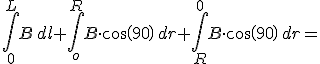 \int_{0}^{L} B\,dl+\int_{o}^{R} B\cdot cos(90)\,dr+\int_{R}^{0} B\cdot cos(90)\,dr=
