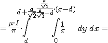 = \frac{\mu\cdot I}{ \pi} \cdot \int_{d}^{d+\frac{a}{\sqrt{2}}} \int_{0}^{\frac{\frac{a}{\sqrt{2}}}{\frac{a}{\sqrt{2}}-d}\cdot (x-d)} \frac{1}{ x}\,dy\,dx =