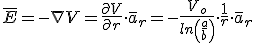 \bar{E}=-\nabla V=\frac{\partial {V}}{\partial{r}}\cdot \bar{a}_r =-\frac{V_o}{ln\left(\frac{a}{b}\right)}\cdot \frac{1}{r}\cdot \bar{a}_r