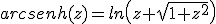 arcsenh(z)=ln\left(z+\sqrt{1+z^{2}}\right)