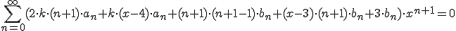 \sum_{n=0}^{\infty}(2\cdot k\cdot (n+1)\cdot a_n +k\cdot (x-4)\cdot a_n +(n+1)\cdot (n+1-1)\cdot b_n+ (x-3)\cdot (n+1)\cdot b_n + &nbsp;3 \cdot b_n )\cdot x^{n+1}=0