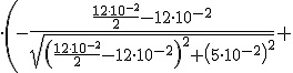 \cdot \left(-\frac{\frac{12\cdot 10^{-2}}{2}-12\cdot 10^{-2}}{\sqrt{\left(\frac{12\cdot 10^{-2}}{2}-12\cdot 10^{-2} \right)^2+\left(5\cdot 10^{-2}\right)^2}}+